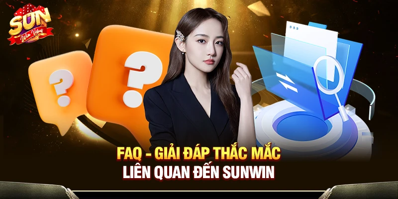 FAQ - Giải đáp thắc mắc liên quan đến Sunwin