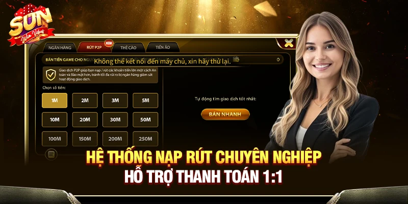 Hệ thống nạp rút chuyên nghiệp, hỗ trợ thanh toán 1:1