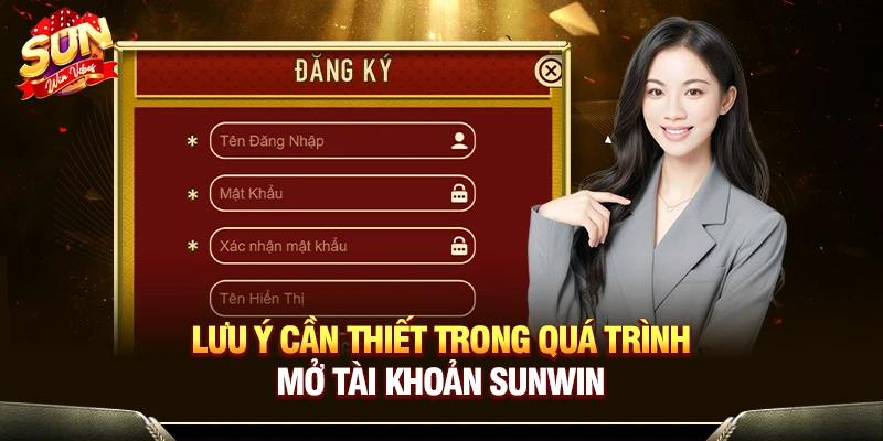 Lưu ý cần thiết trong quá trình mở tài khoản Sunwin